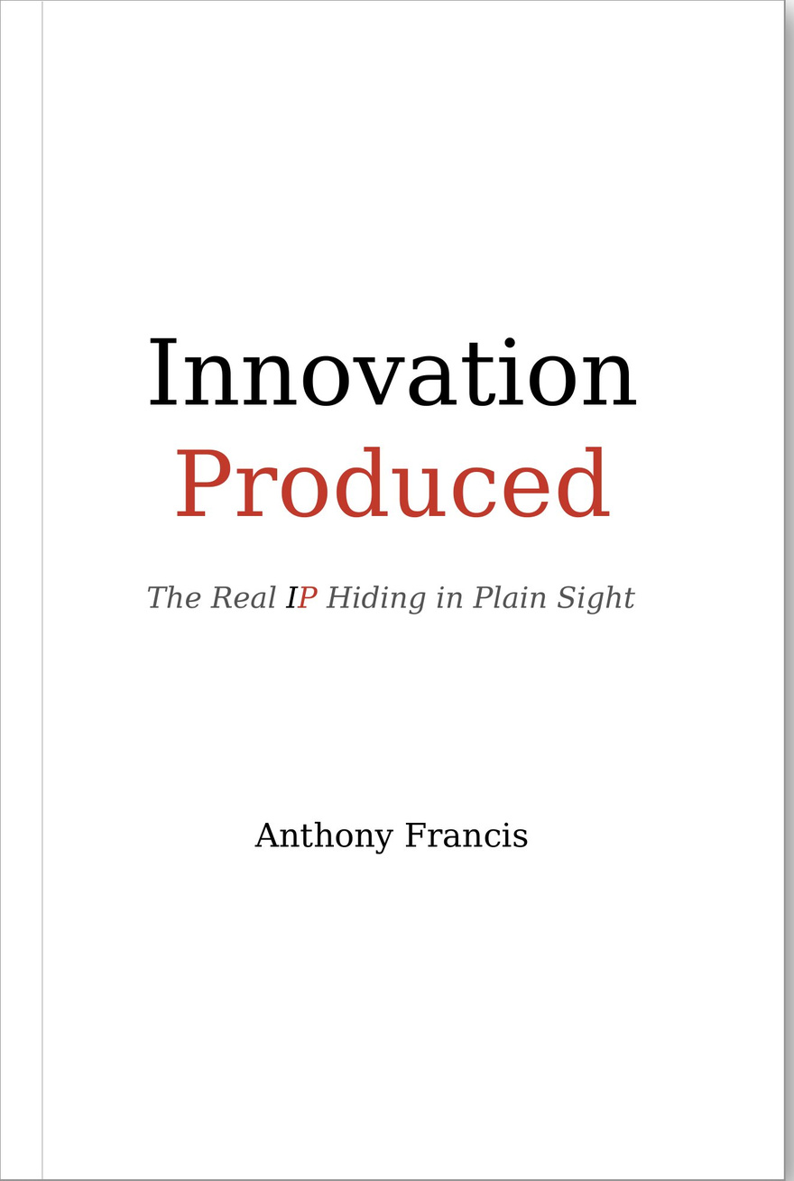 Innovation Produced — The Real IP Hiding in Plain Sight, by Anthony Francis